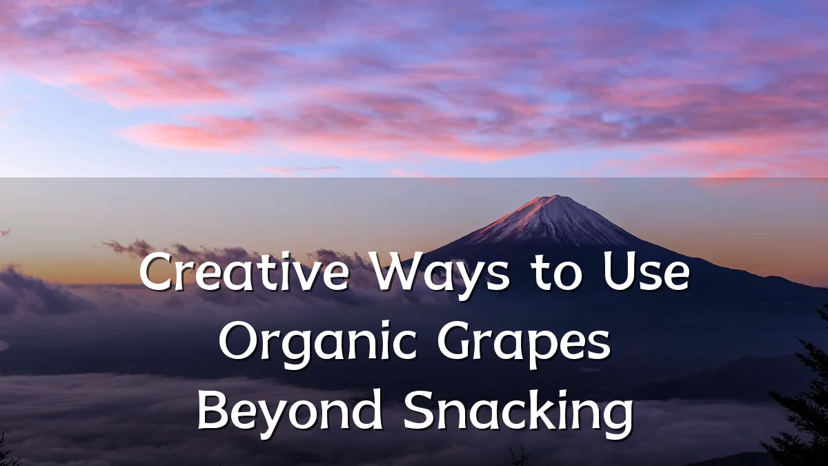 Creative Ways to Use Organic Grapes Beyond Snacking