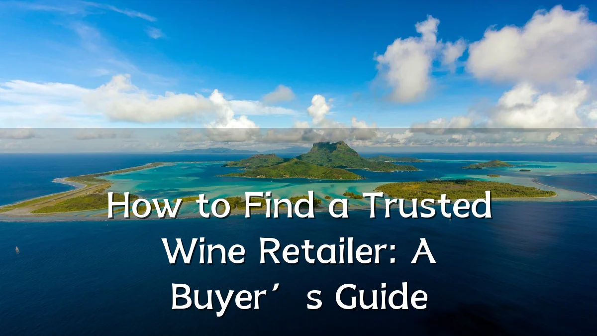 How to Find a Trusted Wine Retailer: A Buyer’s Guide