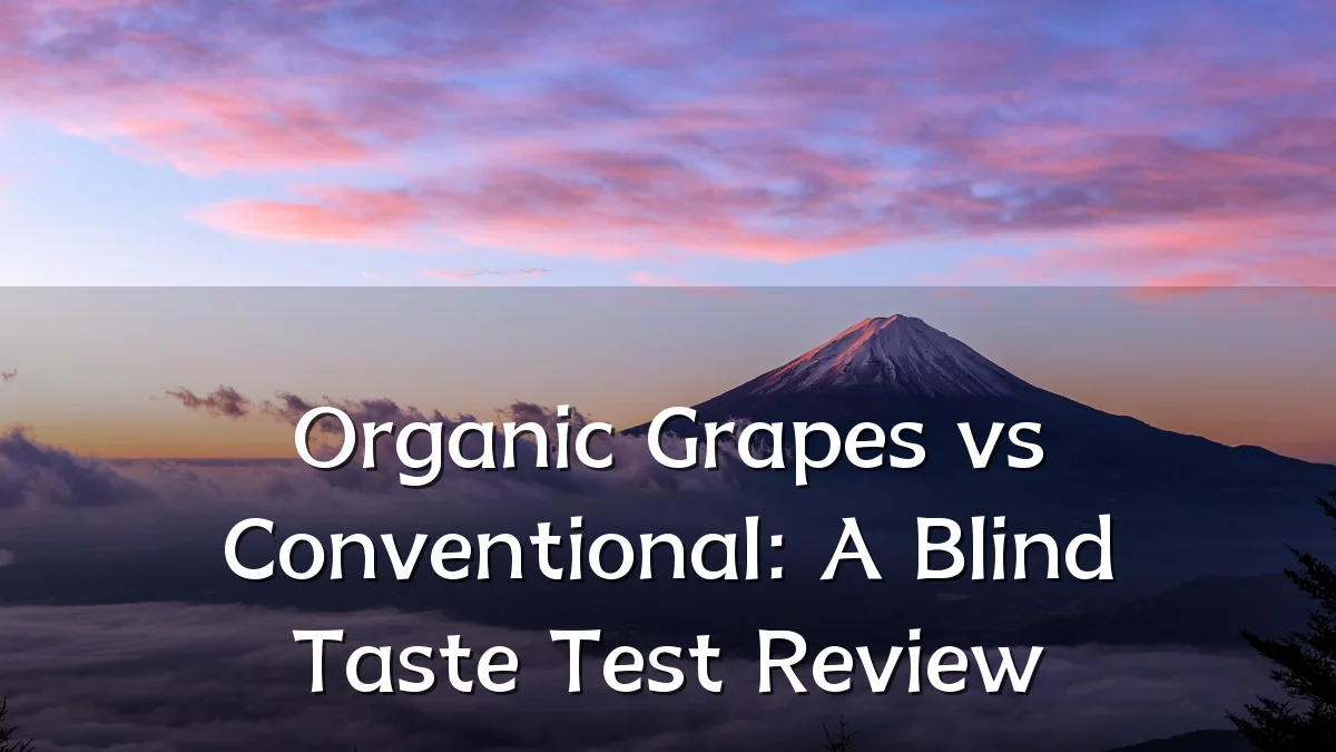 Organic Grapes vs Conventional: A Blind Taste Test Review