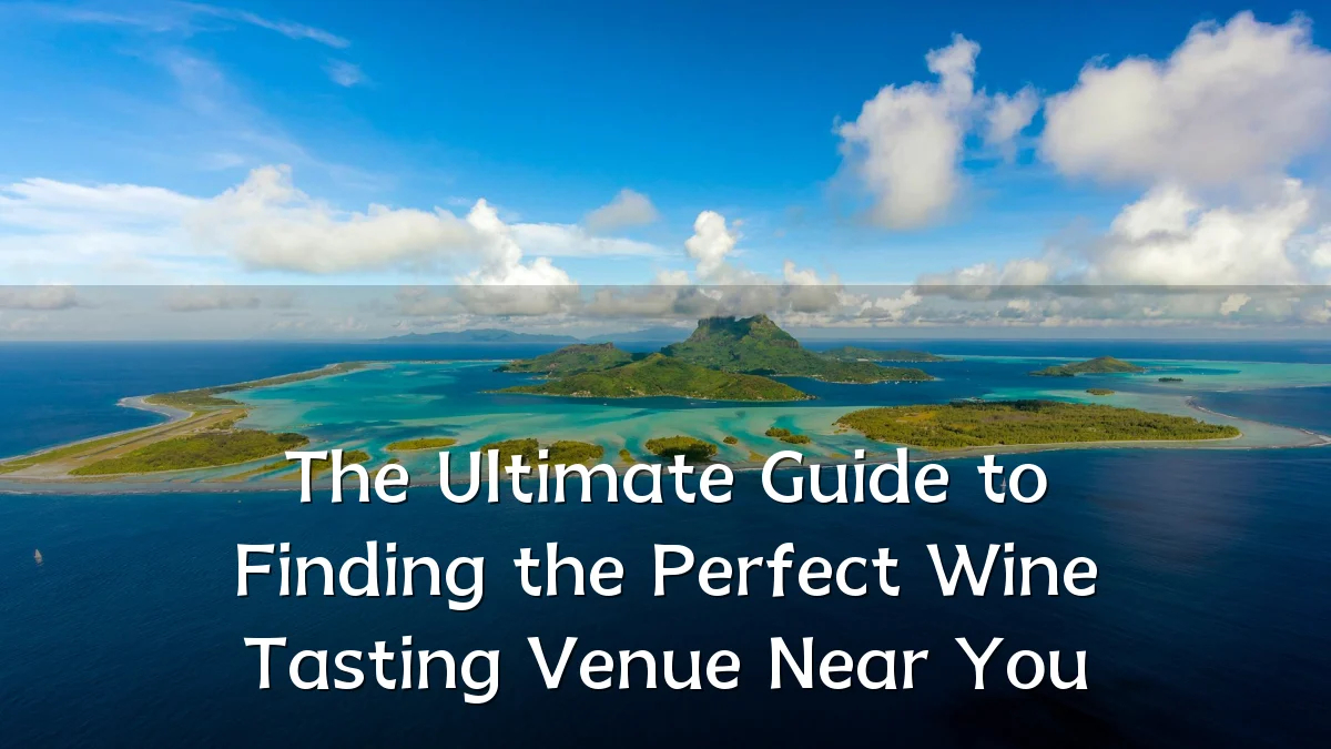 The Ultimate Guide to Finding the Perfect Wine Tasting Venue Near You