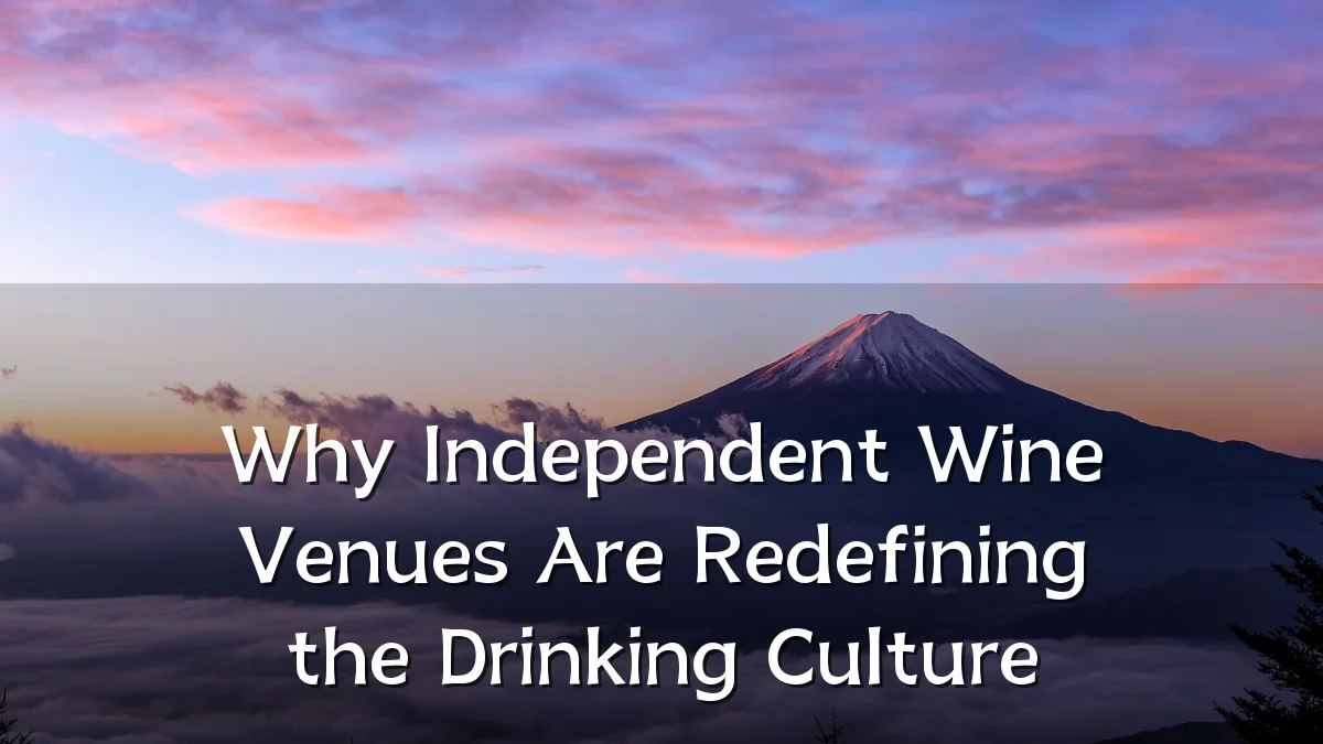 Why Independent Wine Venues Are Redefining the Drinking Culture